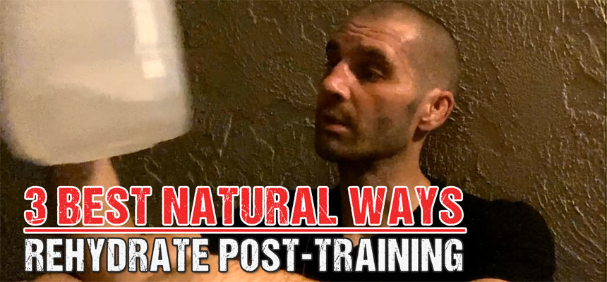 3 Best Natural Ways to Re-Hydrate Post Training, Replenish Your Electrolytes and Your Energy