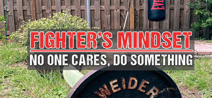Tired? No One Cares - Show Up and Do the Work: Fighter's Mindset Approach to Training