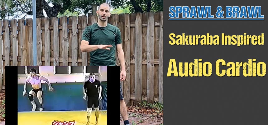 Sprawl & Brawl Audio Bonus Added: Sakuraba Inspired Cardio Session (15 Min Audio Drill)